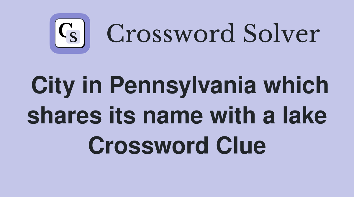 City in Pennsylvania which shares its name with a lake Crossword Clue