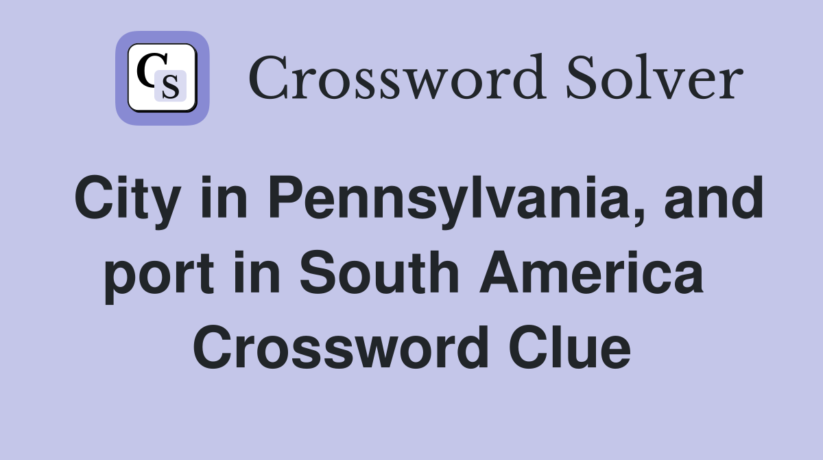 City in Pennsylvania, and port in South America  Crossword Clue