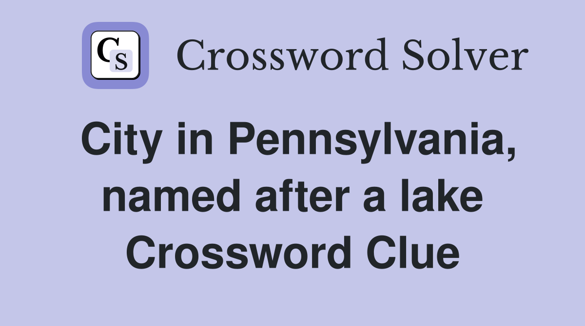 City in Pennsylvania, named after a lake Crossword Clue