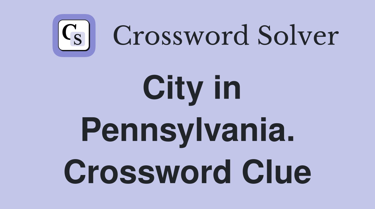 City in Pennsylvania. Crossword Clue
