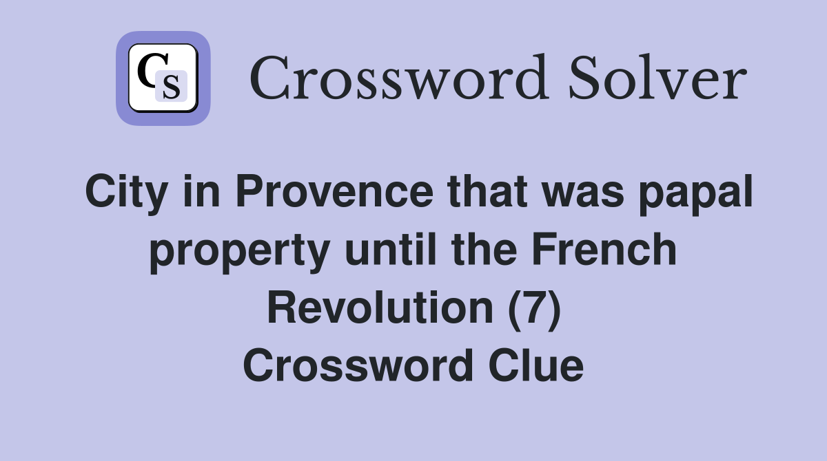 City in Provence that was papal property until the French Revolution (7) Crossword Clue
