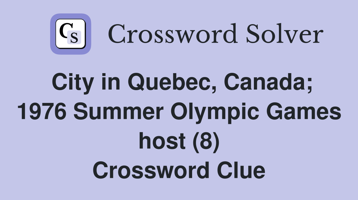 City in Quebec, Canada; 1976 Summer Olympic Games host (8) Crossword Clue