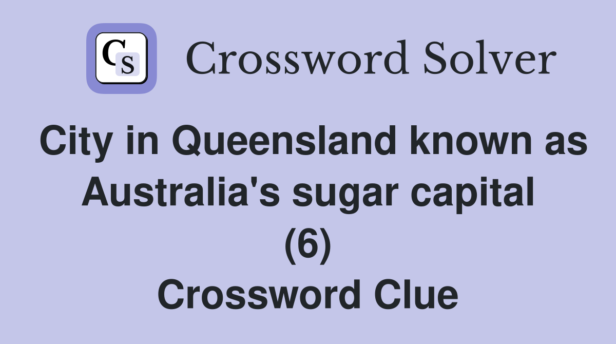City in Queensland known as Australia's sugar capital (6) Crossword Clue