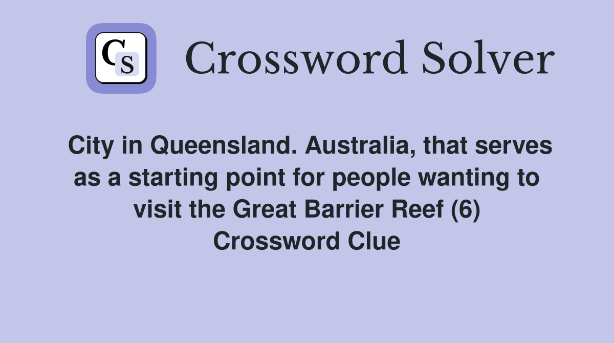 City in Queensland. Australia, that serves as a starting point for people wanting to visit the Great Barrier Reef (6) Crossword Clue