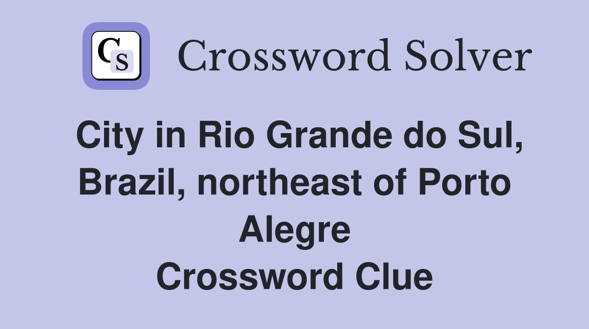 City in Rio Grande do Sul, Brazil, northeast of Porto Alegre Crossword Clue