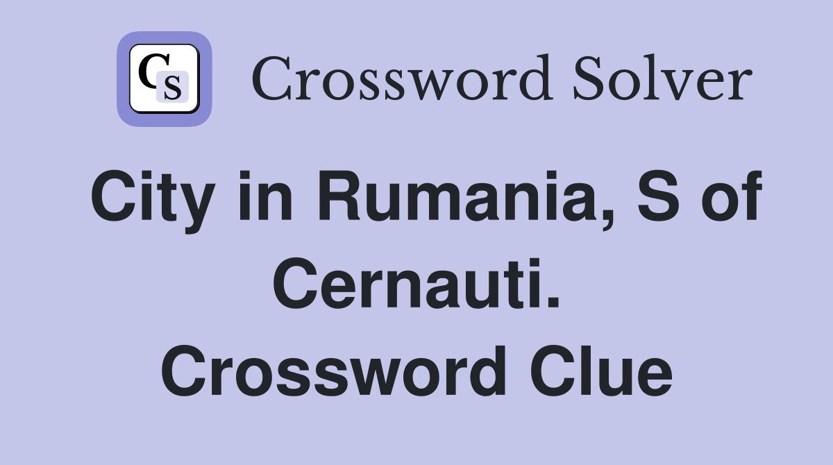 City in Rumania, S of Cernauti. Crossword Clue