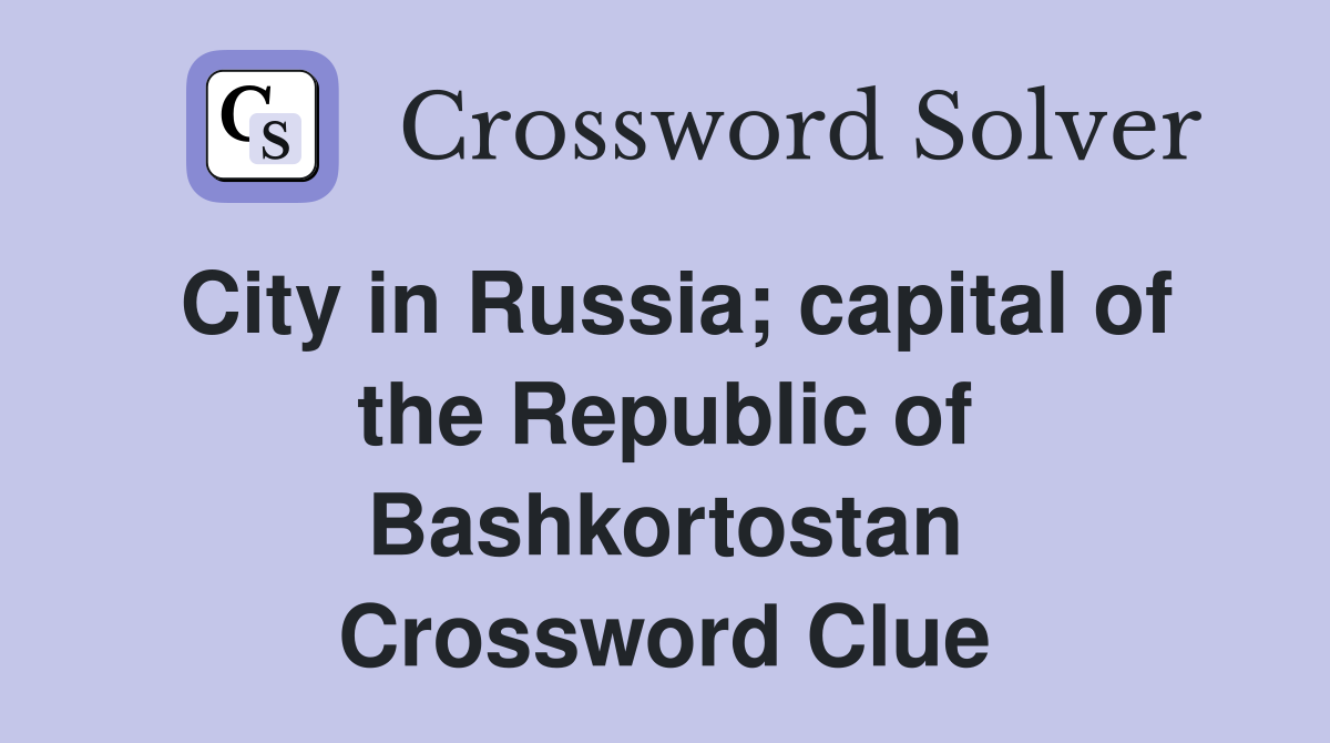 City in Russia; capital of the Republic of Bashkortostan Crossword Clue