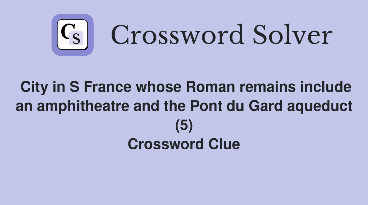 City in S France whose Roman remains include an amphitheatre and the Pont du Gard aqueduct (5) Crossword Clue
