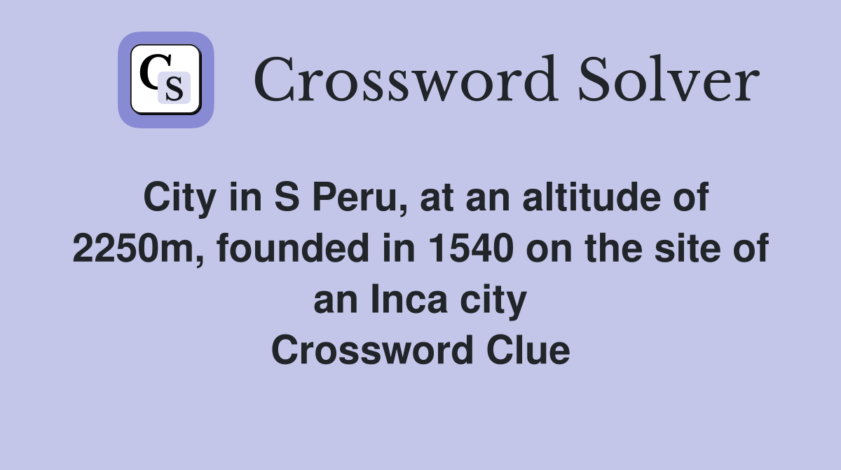 City in S Peru, at an altitude of 2250m, founded in 1540 on the site of an Inca city Crossword Clue