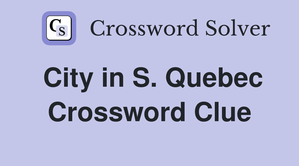 City in S. Quebec Crossword Clue