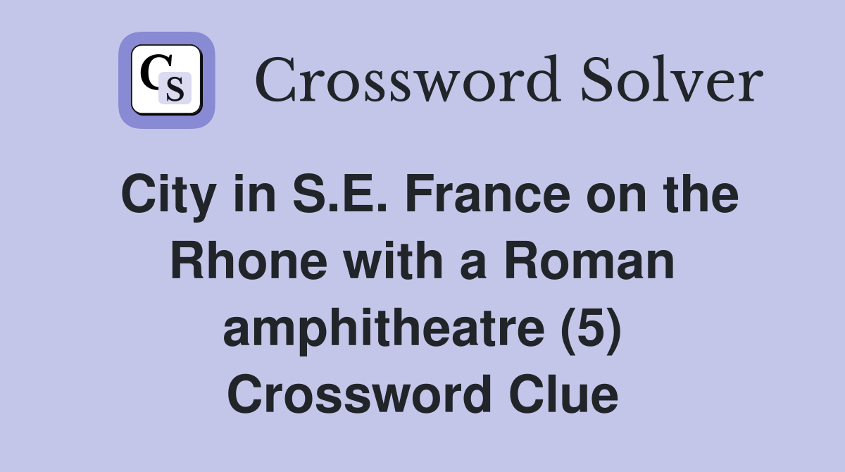 City in S.E. France on the Rhone with a Roman amphitheatre (5) Crossword Clue