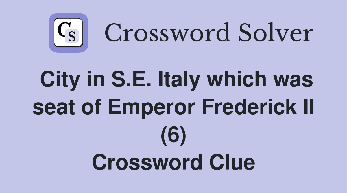 City in S.E. Italy which was seat of Emperor Frederick II (6) Crossword Clue