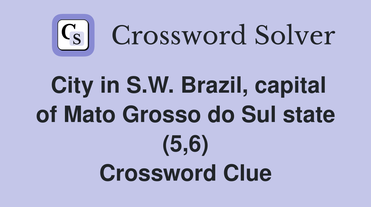 City in S.W. Brazil, capital of Mato Grosso do Sul state (5,6) Crossword Clue