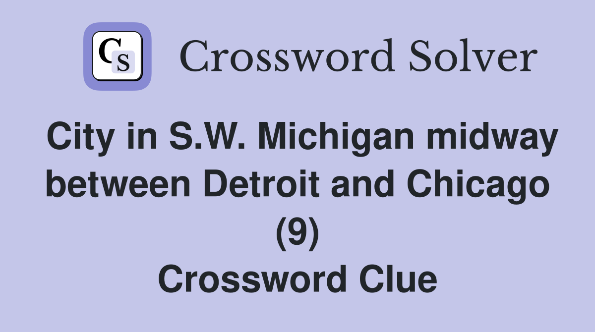 City in S.W. Michigan midway between Detroit and Chicago (9) Crossword Clue