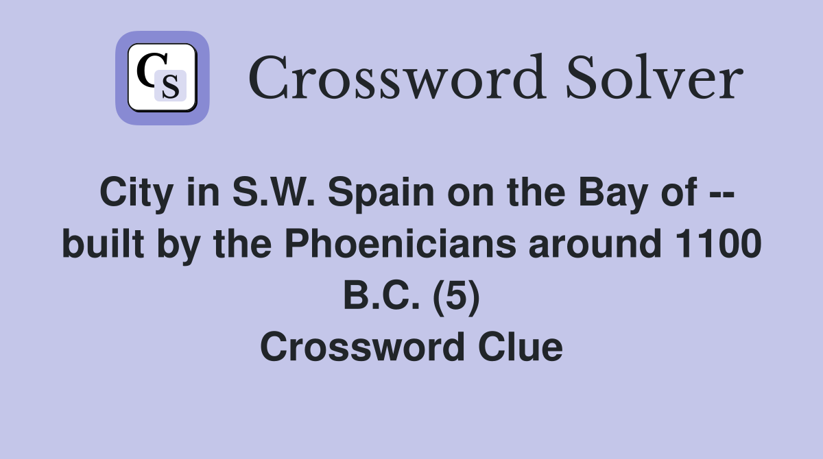 City in S.W. Spain on the Bay of -- built by the Phoenicians around 1100 B.C. (5) Crossword Clue