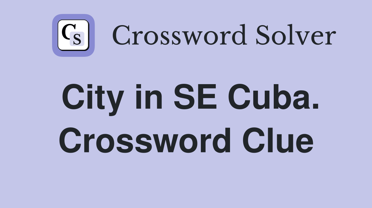 City in SE Cuba. Crossword Clue