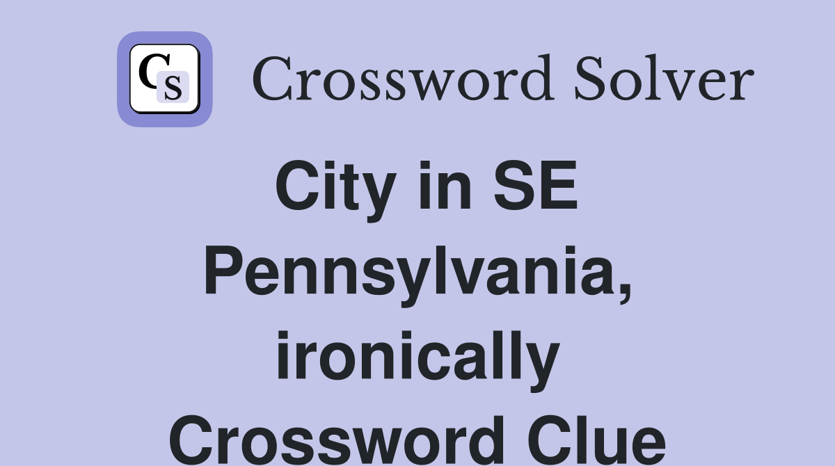 City in SE Pennsylvania, ironically Crossword Clue