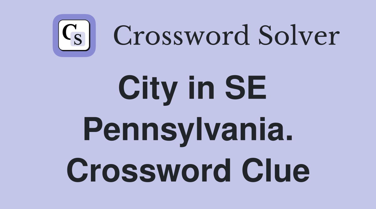 City in SE Pennsylvania. Crossword Clue