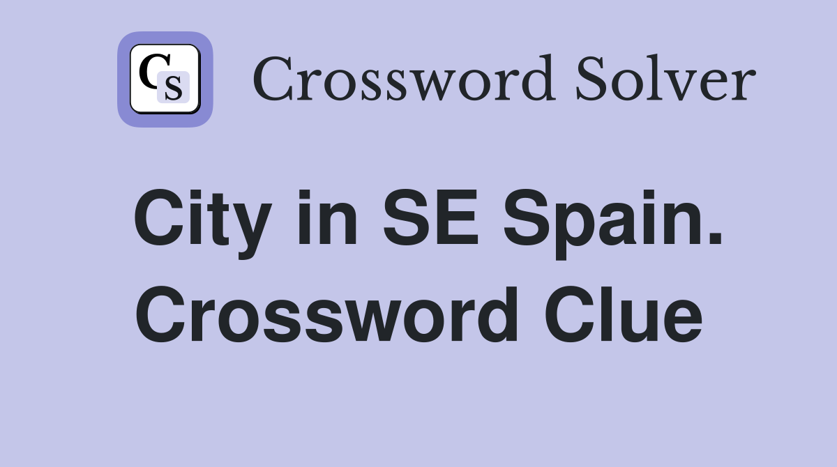 City in SE Spain. Crossword Clue