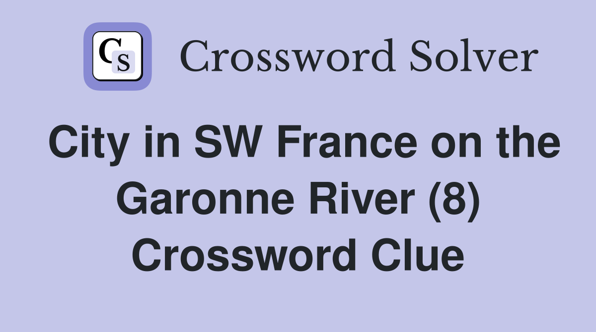 City in SW France on the Garonne River (8) Crossword Clue