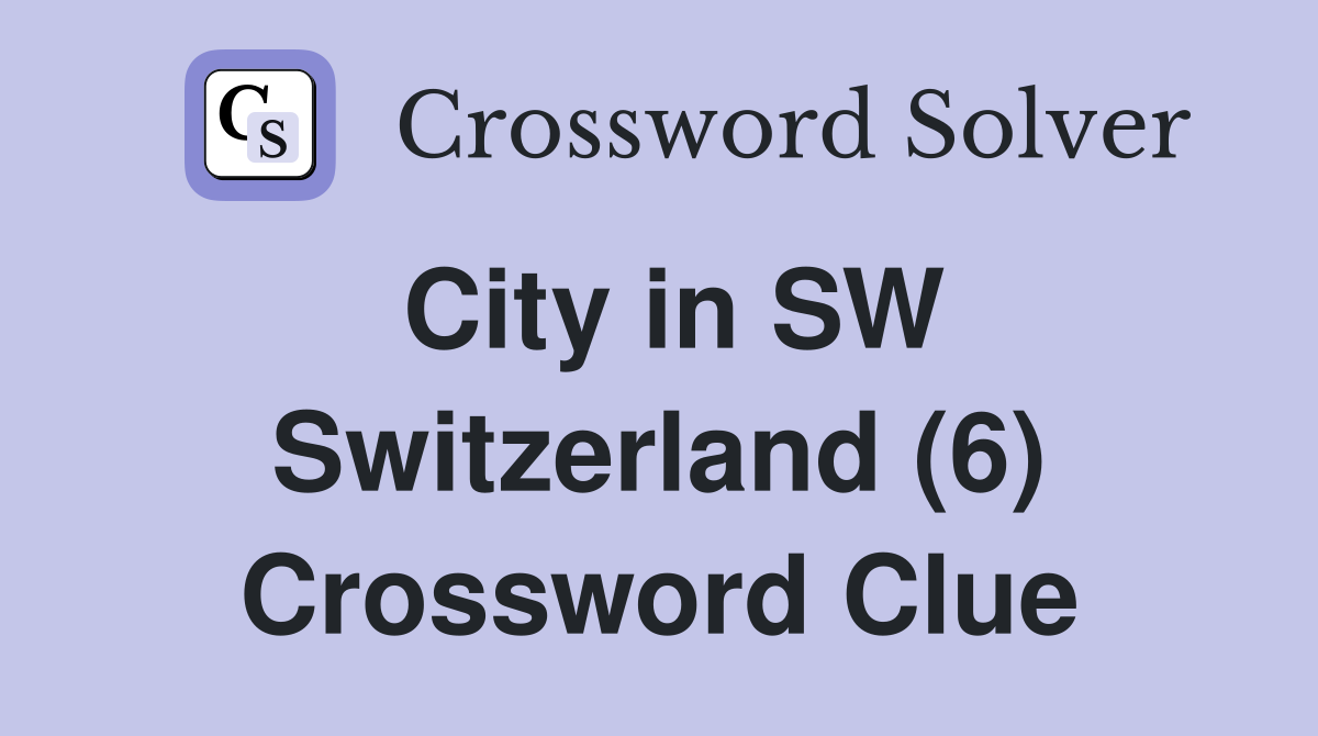 City in SW Switzerland (6) Crossword Clue
