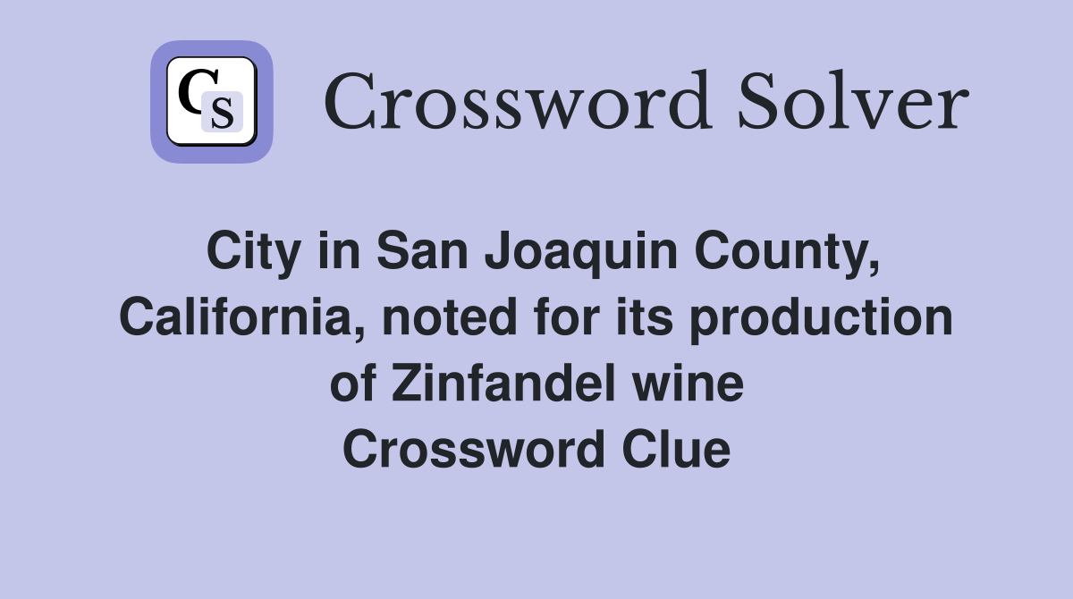 City in San Joaquin County, California, noted for its production of Zinfandel wine Crossword Clue
