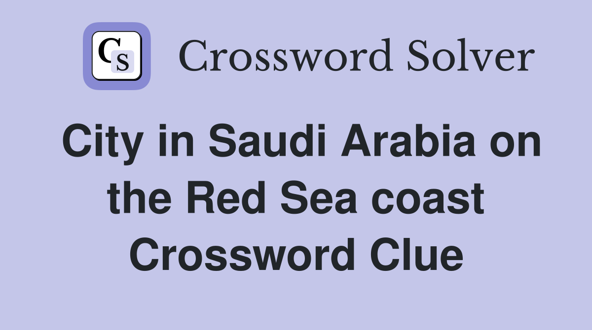 City in Saudi Arabia on the Red Sea coast Crossword Clue