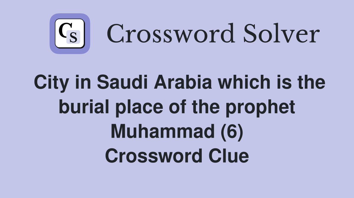 City in Saudi Arabia which is the burial place of the prophet Muhammad (6) Crossword Clue
