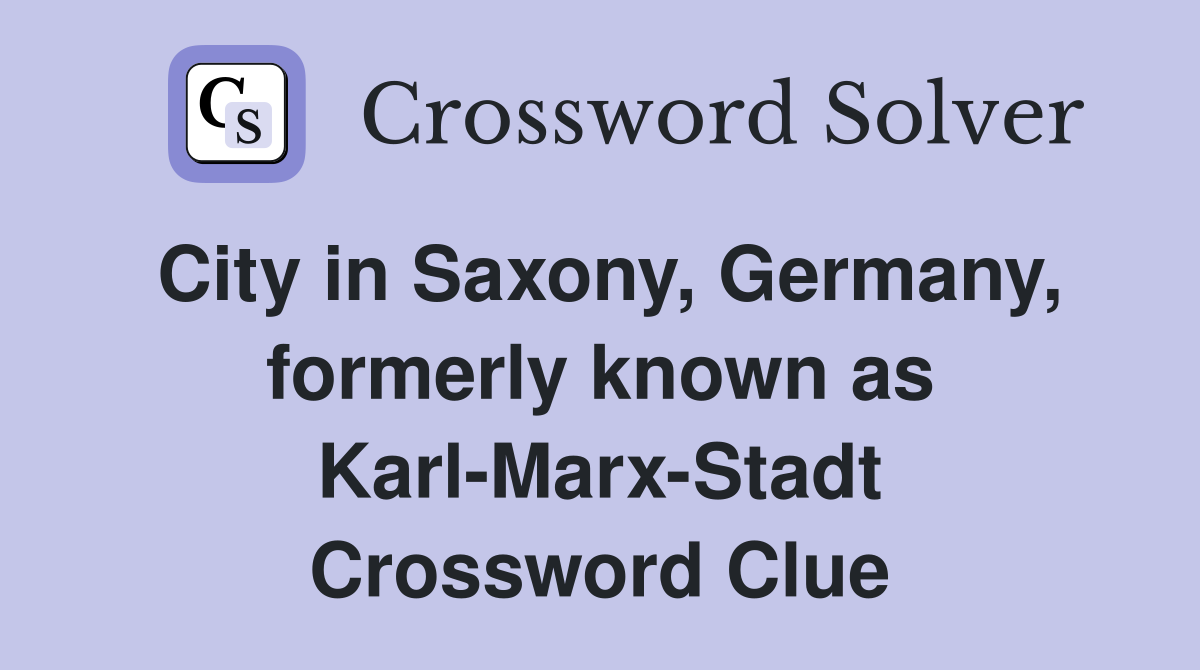 City in Saxony, Germany, formerly known as Karl-Marx-Stadt Crossword Clue
