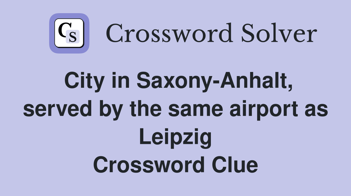 City in Saxony-Anhalt, served by the same airport as Leipzig Crossword Clue
