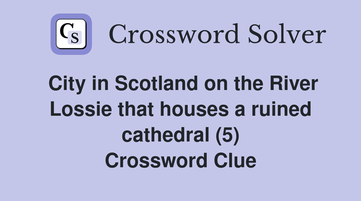 City in Scotland on the River Lossie that houses a ruined cathedral (5) Crossword Clue