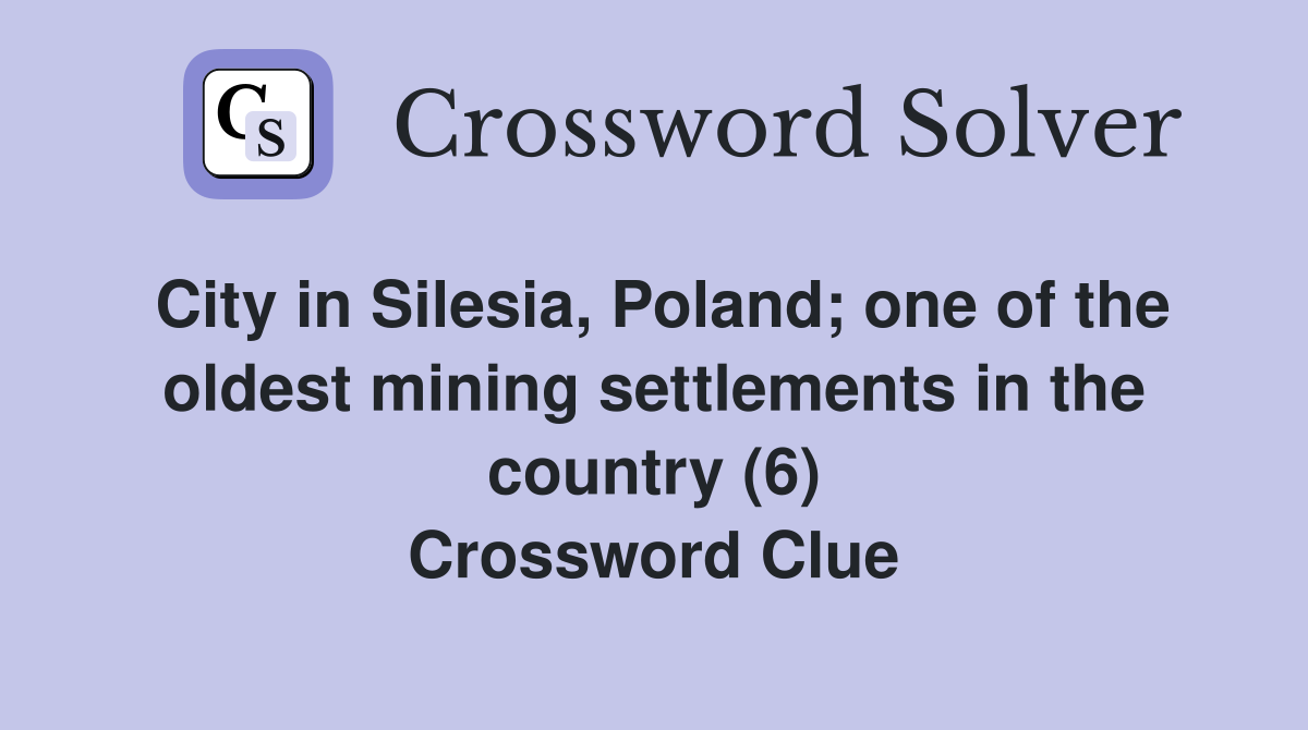 City in Silesia, Poland; one of the oldest mining settlements in the country (6) Crossword Clue
