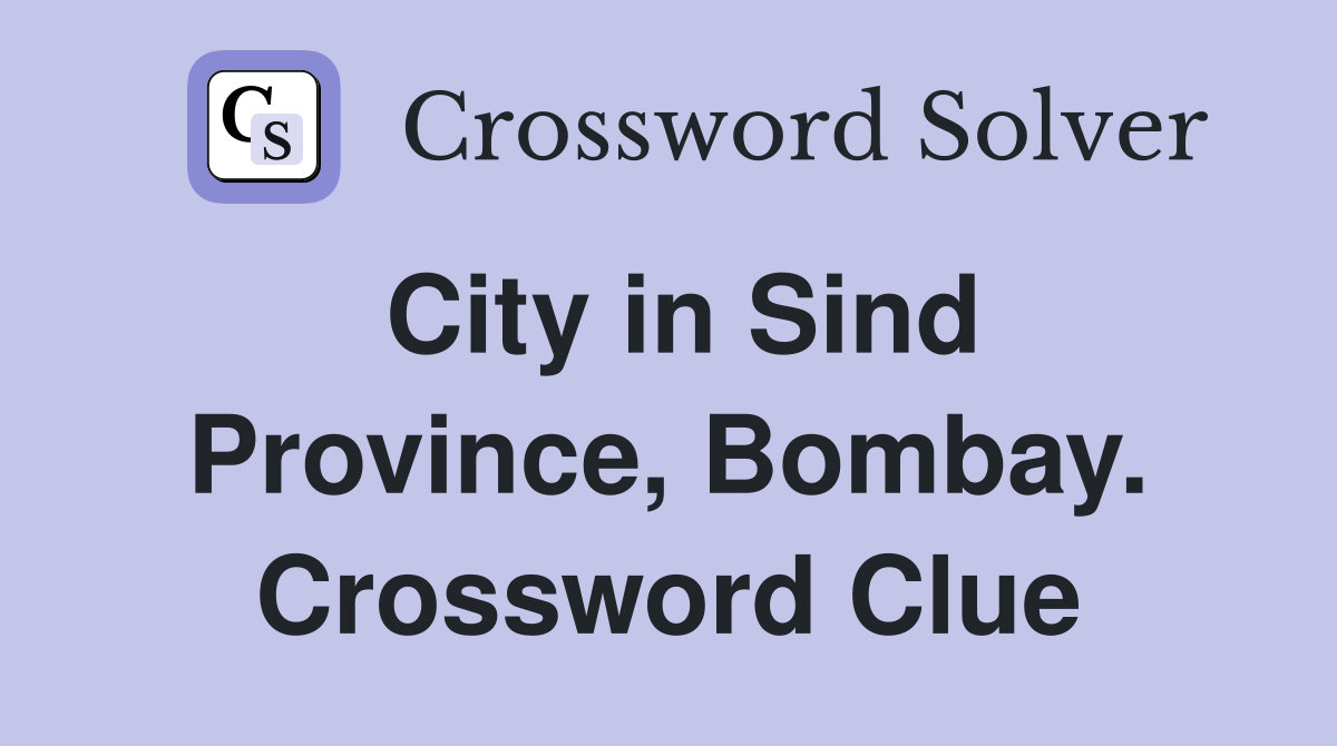 City in Sind Province, Bombay. Crossword Clue