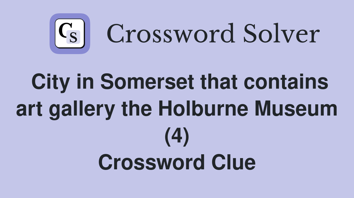 City in Somerset that contains art gallery the Holburne Museum (4) Crossword Clue