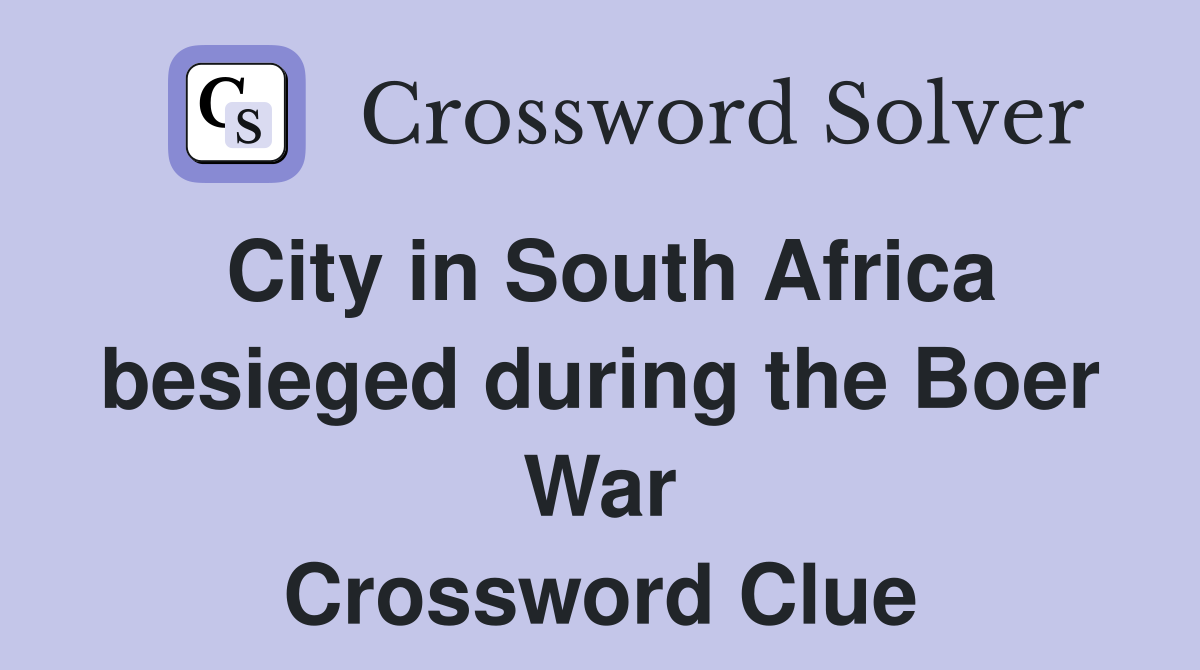 City in South Africa besieged during the Boer War Crossword Clue