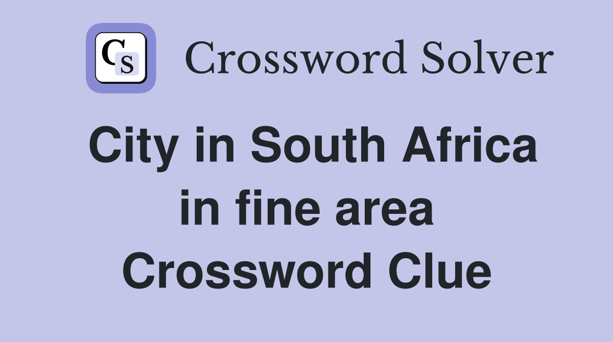 City in South Africa in fine area Crossword Clue