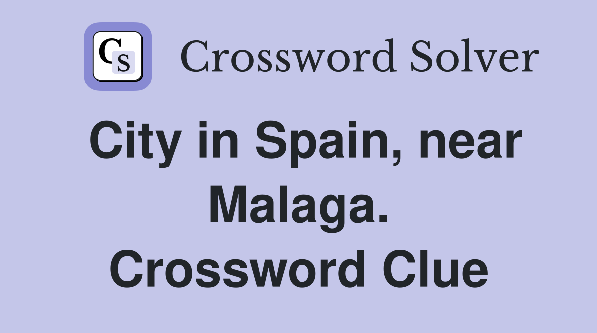City in Spain, near Malaga. Crossword Clue