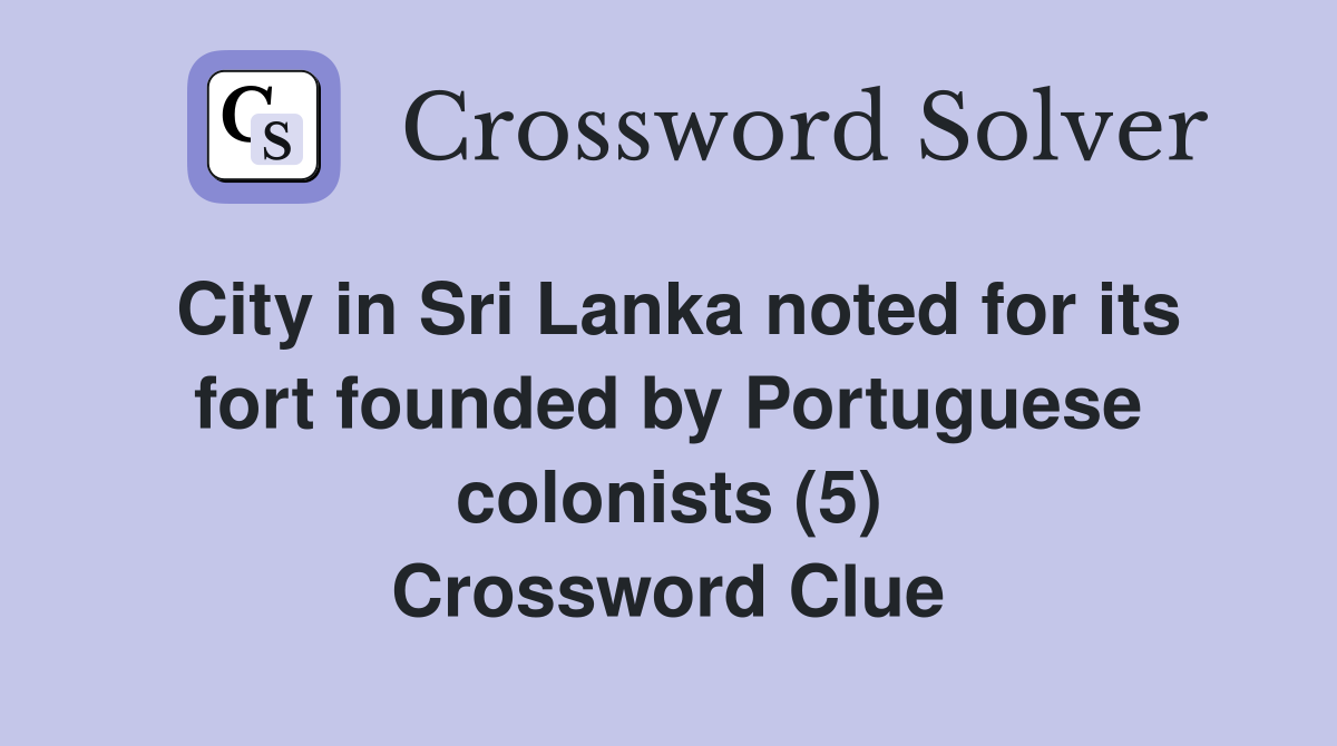City in Sri Lanka noted for its fort founded by Portuguese colonists (5) Crossword Clue