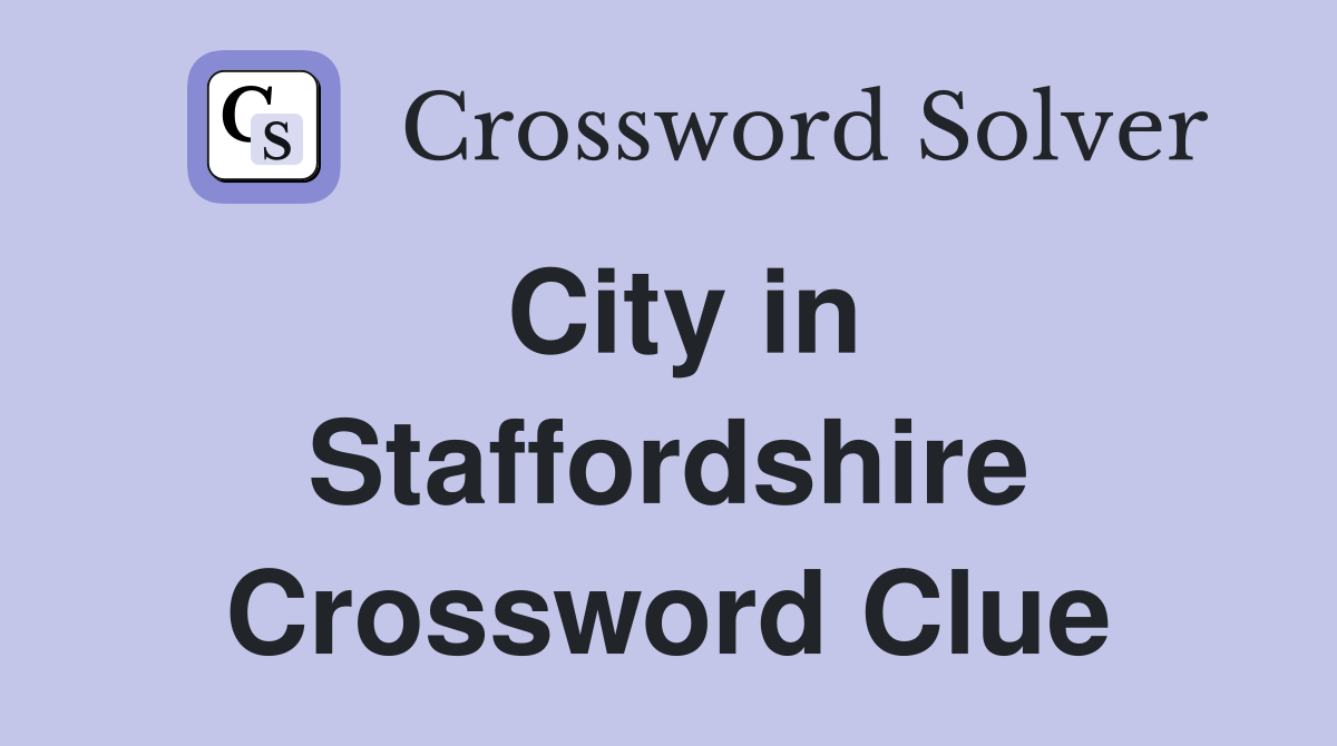 City in Staffordshire Crossword Clue