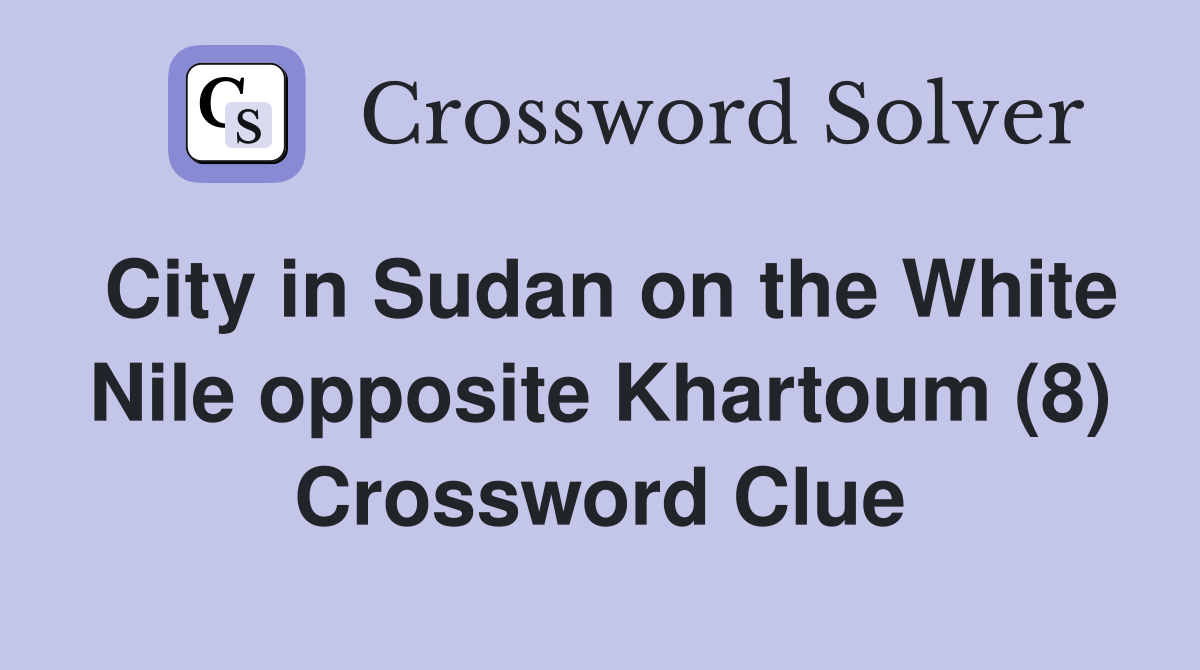 City in Sudan on the White Nile opposite Khartoum (8) Crossword Clue