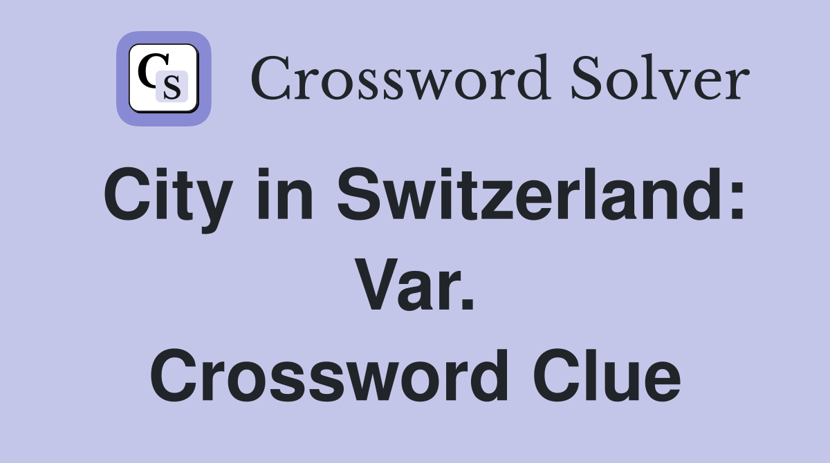 City in Switzerland: Var. Crossword Clue