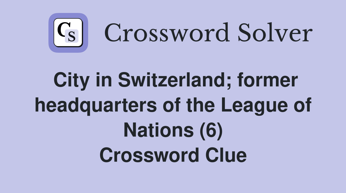 City in Switzerland; former headquarters of the League of Nations (6) Crossword Clue