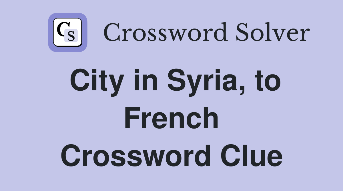 City in Syria, to French Crossword Clue