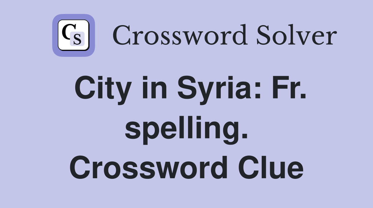 City in Syria: Fr. spelling. Crossword Clue