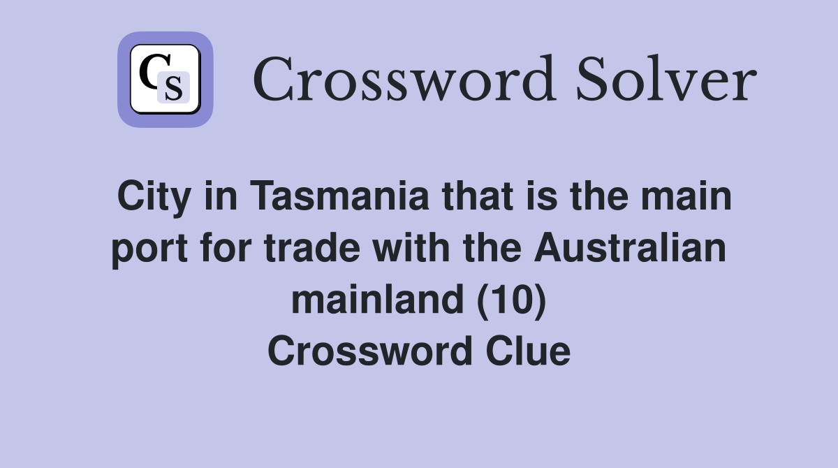 City in Tasmania that is the main port for trade with the Australian mainland (10) Crossword Clue