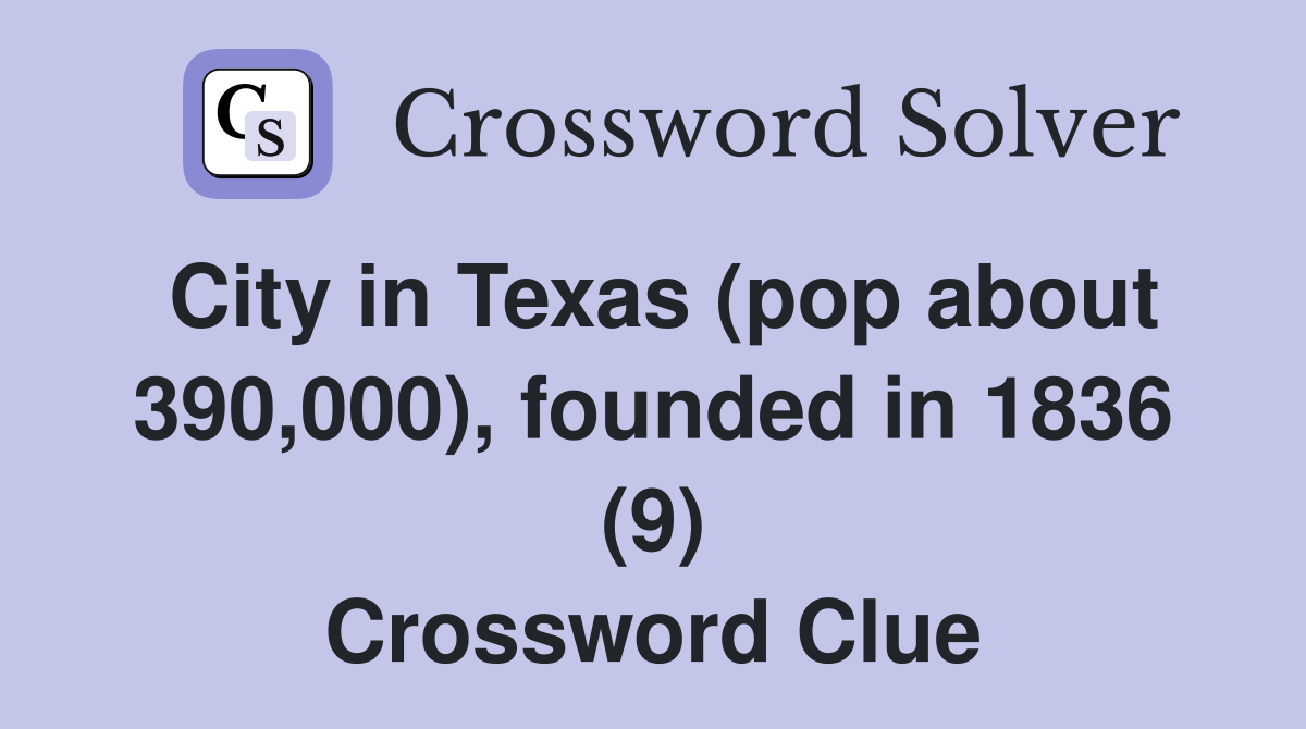City in Texas (pop about 390,000), founded in 1836 (9) Crossword Clue