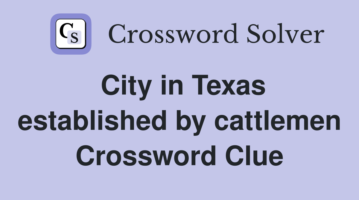 City in Texas established by cattlemen Crossword Clue