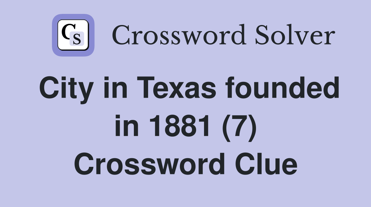 City in Texas founded in 1881 (7) Crossword Clue Answers Crossword