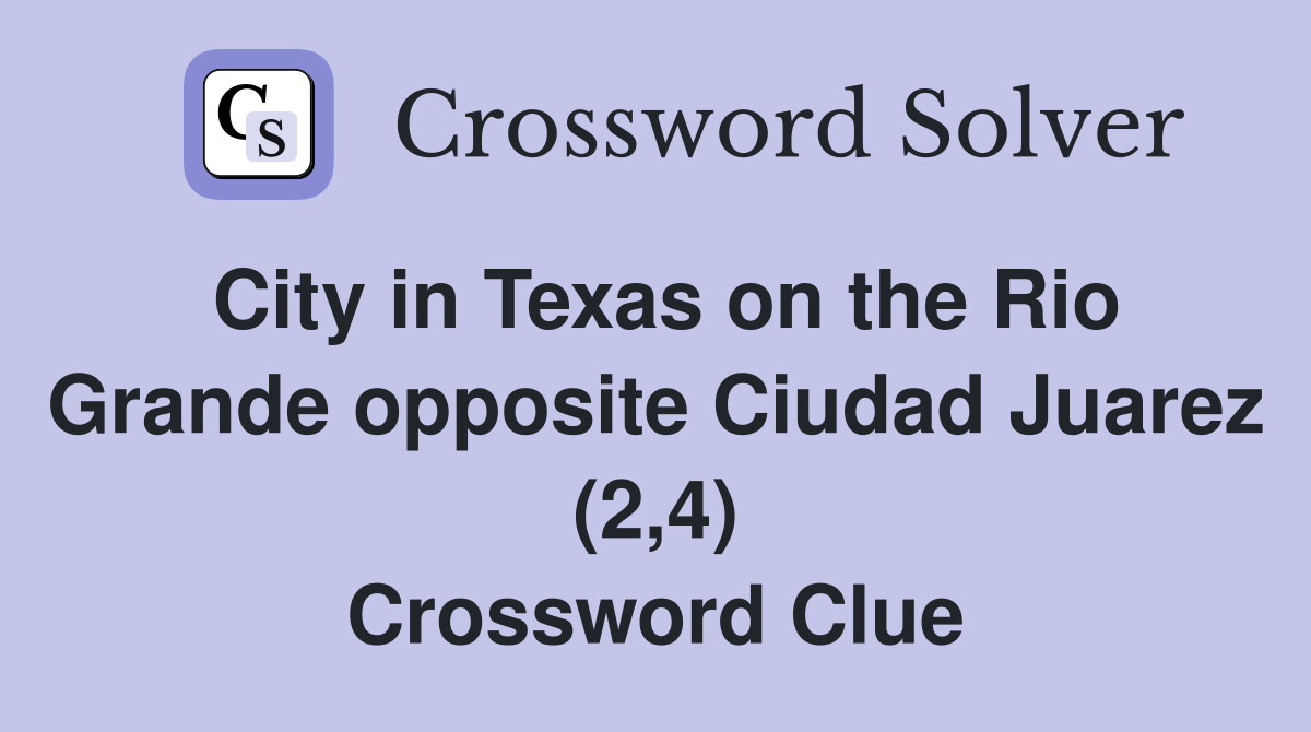 City in Texas on the Rio Grande opposite Ciudad Juarez (2,4) Crossword Clue