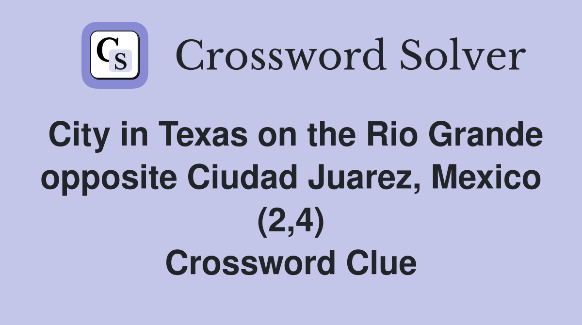 City in Texas on the Rio Grande opposite Ciudad Juarez, Mexico (2,4) Crossword Clue